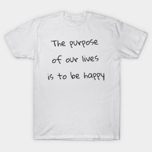 Quote - "The purpose of our lives is to be happy" T-Shirt